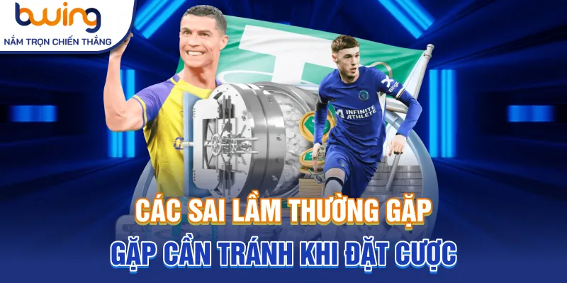 Các sai lầm thường gặp cần tránh khi đặt cược