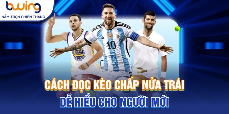 Cách đọc kèo chấp nửa trái dễ hiểu cho người mới
