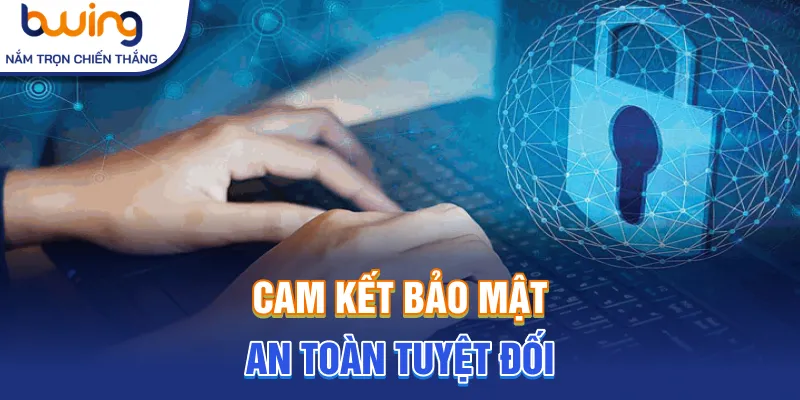 Cam kết bảo mật thông tin tuyệt đối nhất