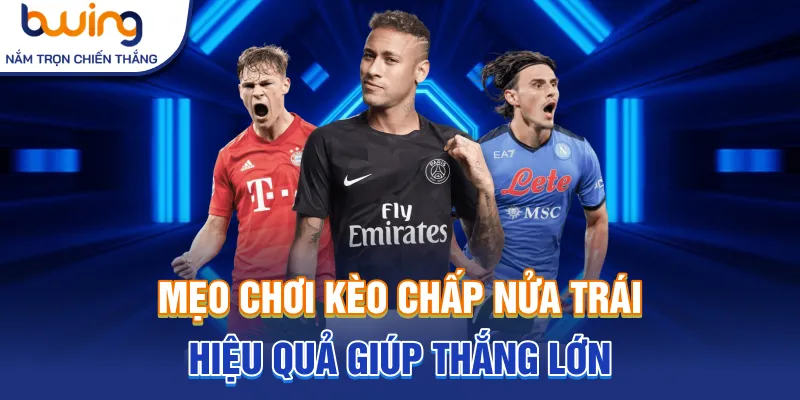 Mẹo chơi kèo chấp nửa trái hiệu quả giúp thắng lớn