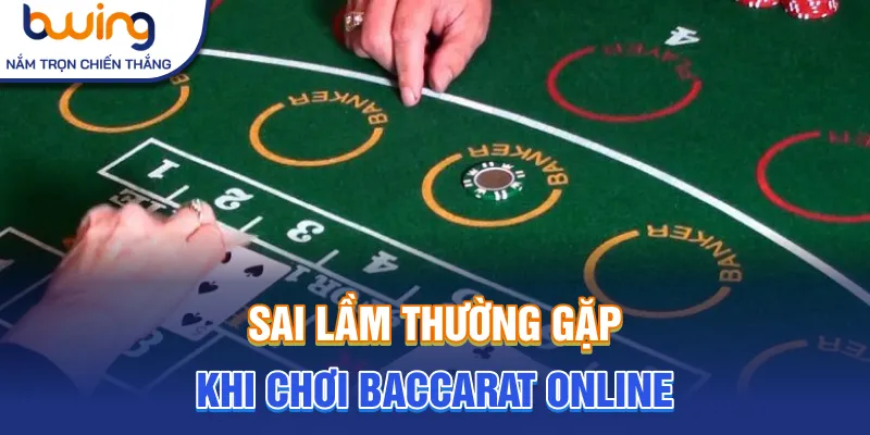 Sai lầm thường gặp khi chơi baccarat online