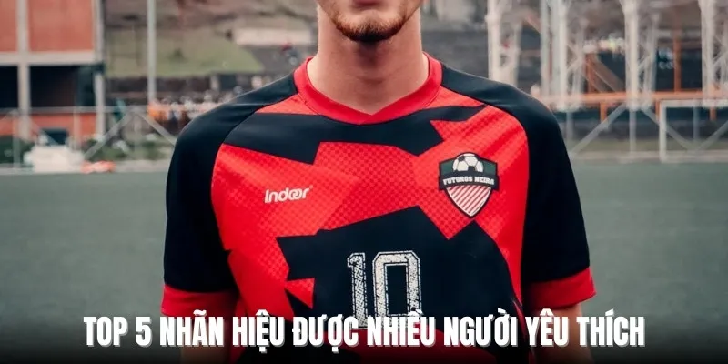 Top 5 nhãn hiệu được nhiều người yêu thích